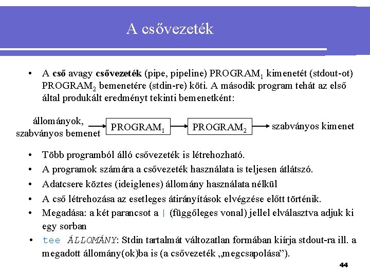 A csővezeték • A cső avagy csővezeték (pipe, pipeline) PROGRAM 1 kimenetét (stdout-ot) PROGRAM