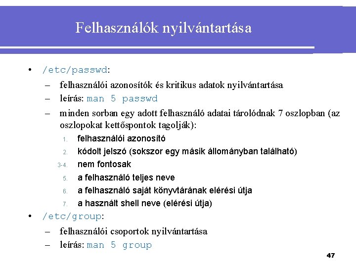 Felhasználók nyilvántartása • /etc/passwd: – felhasználói azonosítók és kritikus adatok nyilvántartása – leírás: man