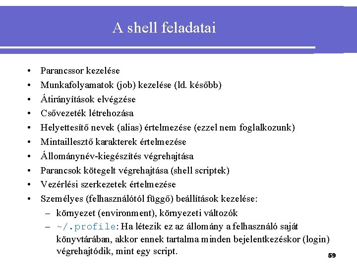 A shell feladatai • • • Parancssor kezelése Munkafolyamatok (job) kezelése (ld. később) Átirányítások