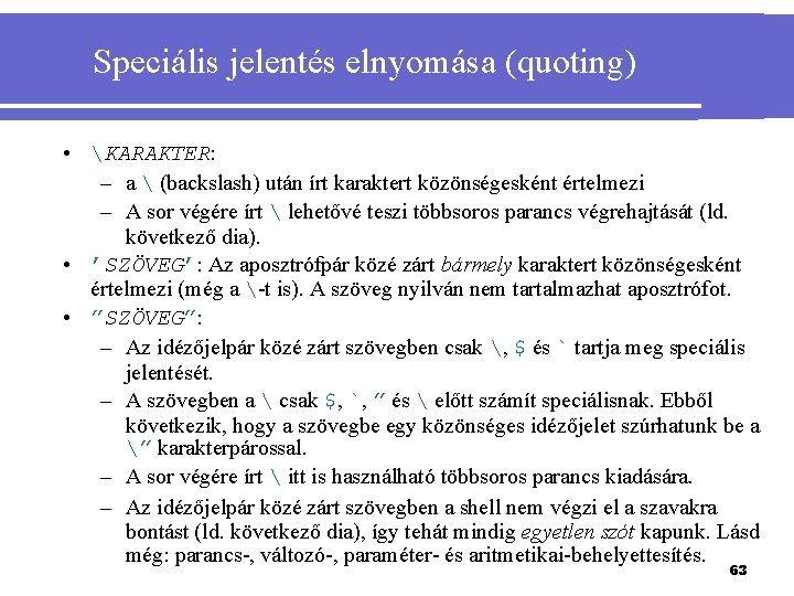 Speciális jelentés elnyomása (quoting) • KARAKTER: – a  (backslash) után írt karaktert közönségesként