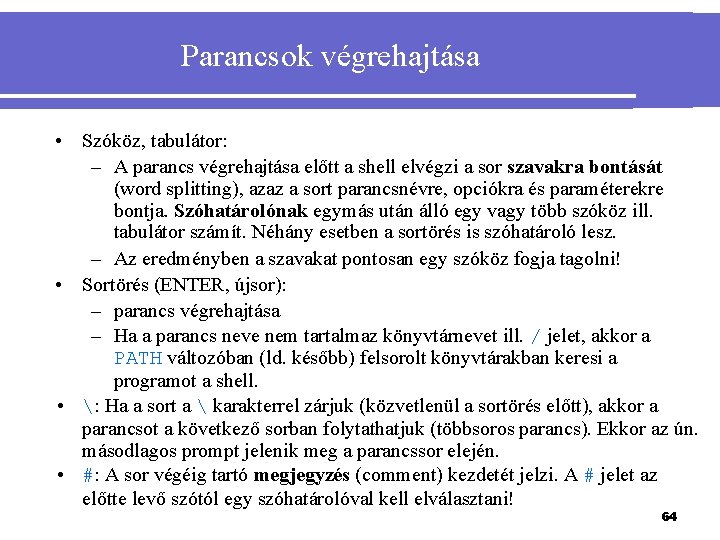 Parancsok végrehajtása • Szóköz, tabulátor: – A parancs végrehajtása előtt a shell elvégzi a