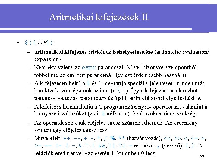 Aritmetikai kifejezések II. • $((KIF)): – aritmetikai kifejezés értékének behelyettesítése (arithmetic evaluation/ expansion) –