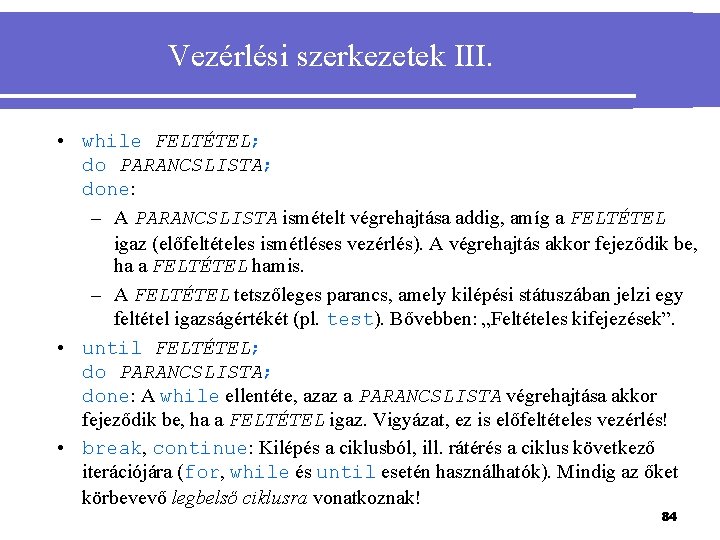 Vezérlési szerkezetek III. • while FELTÉTEL; do PARANCSLISTA; done: – A PARANCSLISTA ismételt végrehajtása