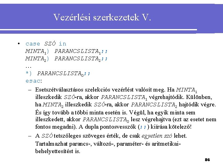 Vezérlési szerkezetek V. • case SZÓ in MINTA 1) PARANCSLISTA 1; ; MINTA 2)