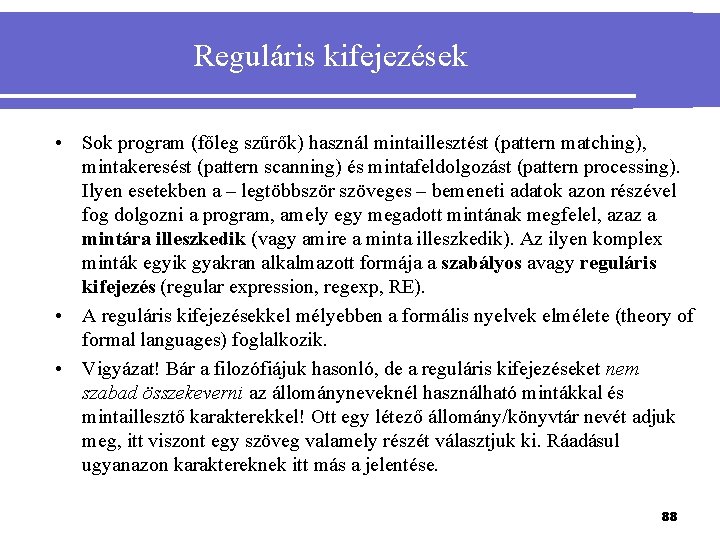 Reguláris kifejezések • Sok program (főleg szűrők) használ mintaillesztést (pattern matching), mintakeresést (pattern scanning)