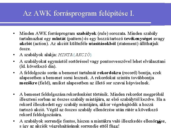 Az AWK forrásprogram felépítése I. • Minden AWK forrásprogram szabályok (rule) sorozata. Minden szabály