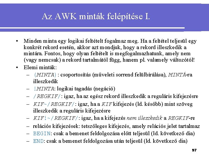 Az AWK minták felépítése I. • Minden minta egy logikai feltételt fogalmaz meg. Ha