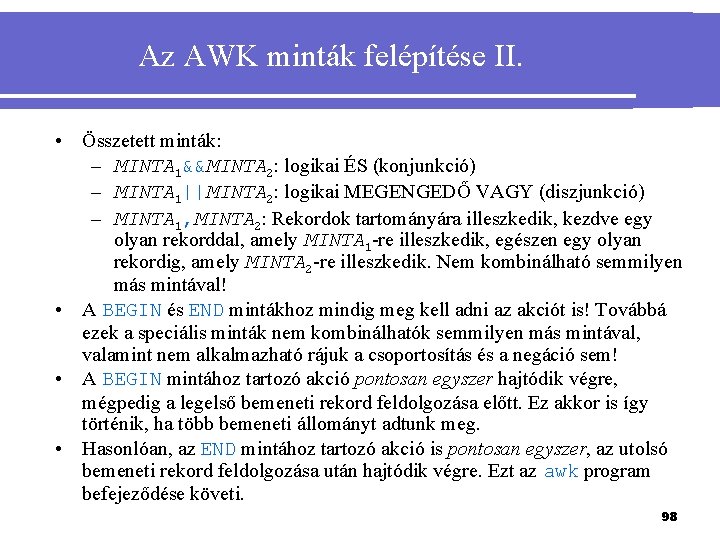 Az AWK minták felépítése II. • Összetett minták: – MINTA 1&&MINTA 2: logikai ÉS