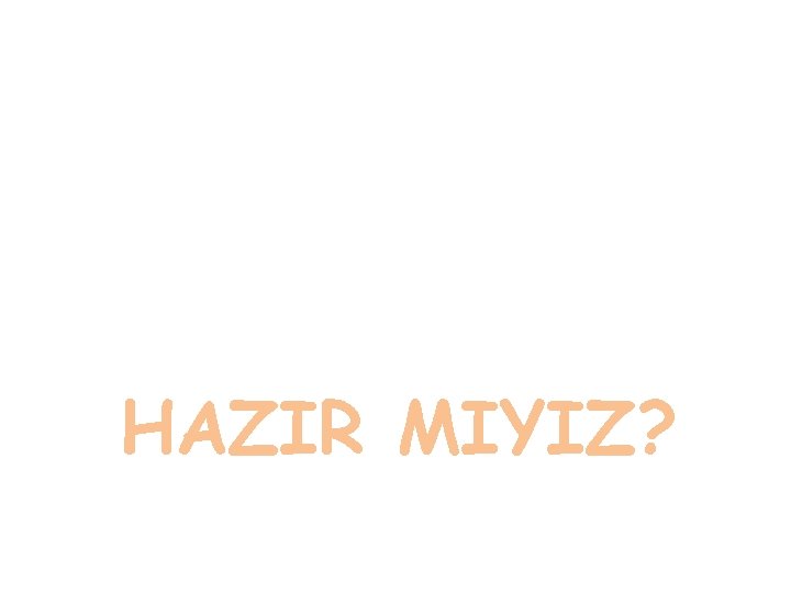 HAZIR MIYIZ? 