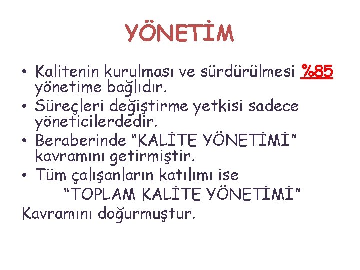 YÖNETİM • Kalitenin kurulması ve sürdürülmesi %85 yönetime bağlıdır. • Süreçleri değiştirme yetkisi sadece