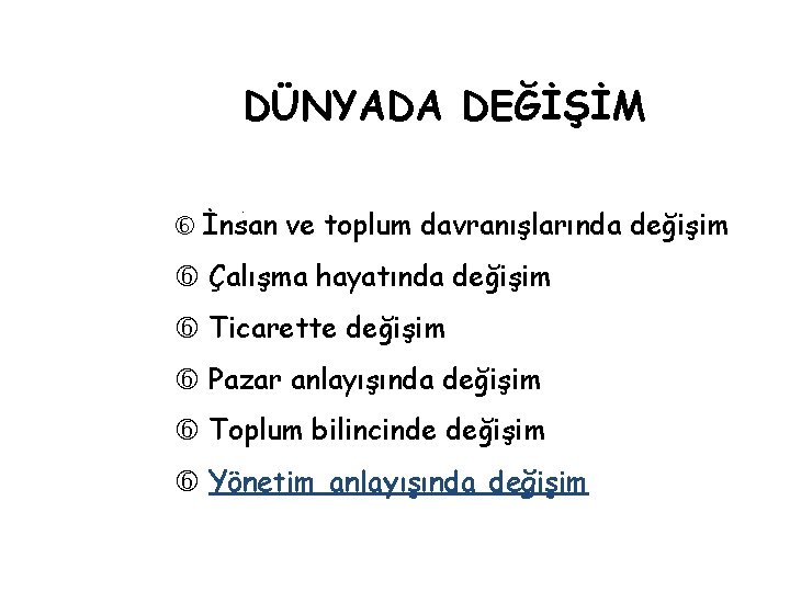 DÜNYADA DEĞİŞİM. İnsan ve toplum davranışlarında değişim Çalışma hayatında değişim Ticarette değişim Pazar anlayışında