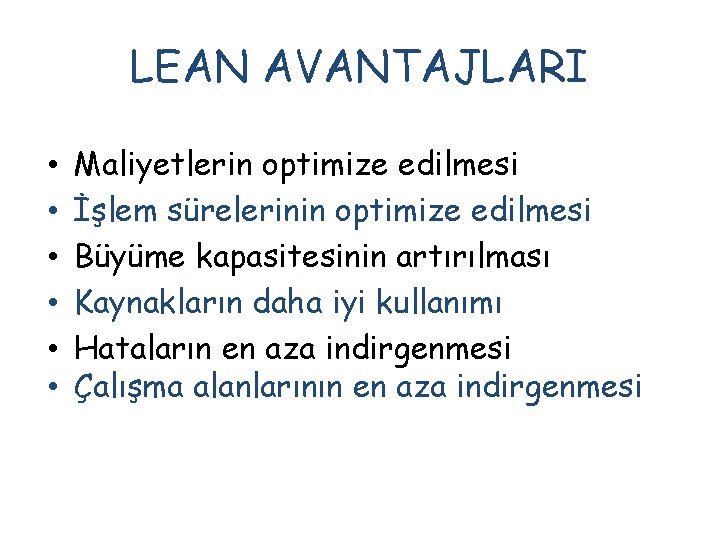 LEAN AVANTAJLARI • • • Maliyetlerin optimize edilmesi İşlem sürelerinin optimize edilmesi Büyüme kapasitesinin