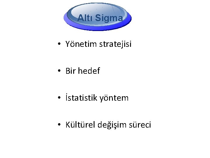 Altı Sigma • Yönetim stratejisi • Bir hedef • İstatistik yöntem • Kültürel değişim