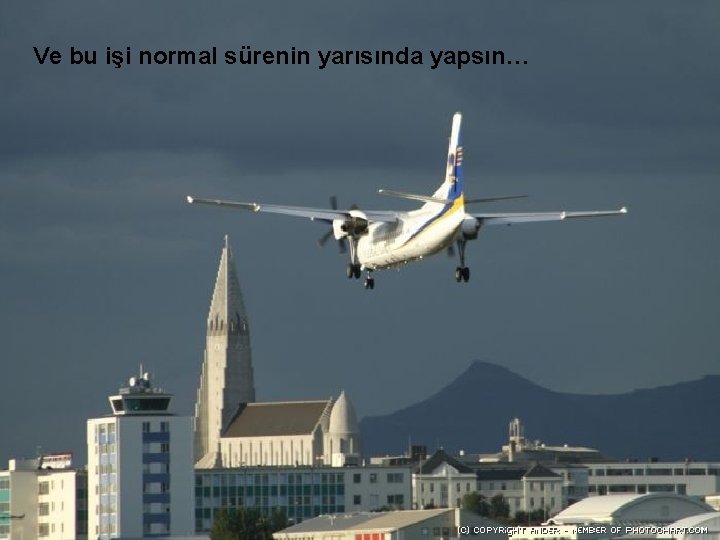 Ve bu işi normal sürenin yarısında yapsın… 50 