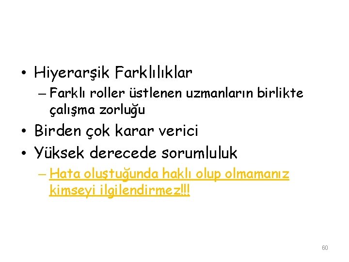  • Hiyerarşik Farklılıklar – Farklı roller üstlenen uzmanların birlikte çalışma zorluğu • Birden