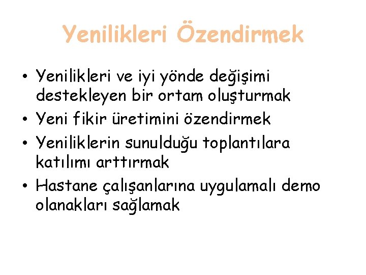 Yenilikleri Özendirmek • Yenilikleri ve iyi yönde değişimi destekleyen bir ortam oluşturmak • Yeni