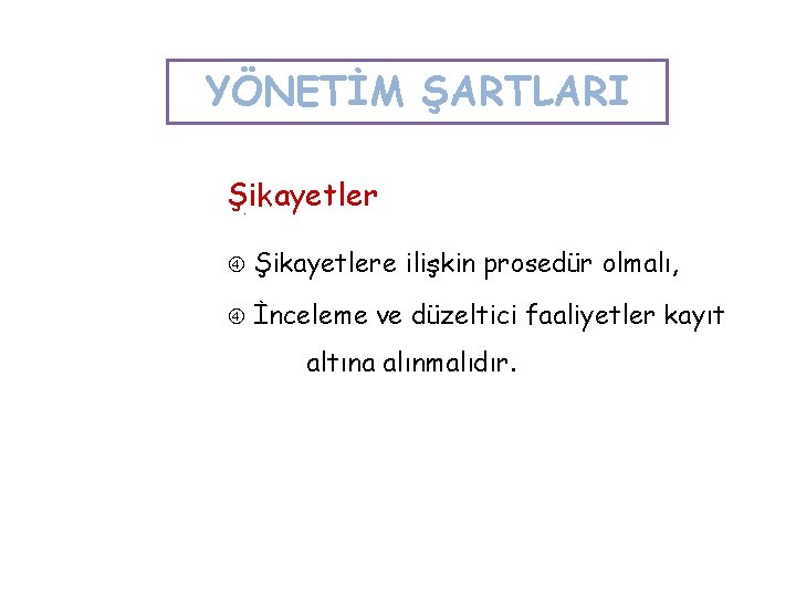 YÖNETİM ŞARTLARI Şikayetlere ilişkin prosedür olmalı, İnceleme ve düzeltici faaliyetler kayıt altına alınmalıdır. 