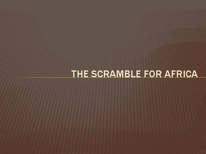 THE SCRAMBLE FOR AFRICA 