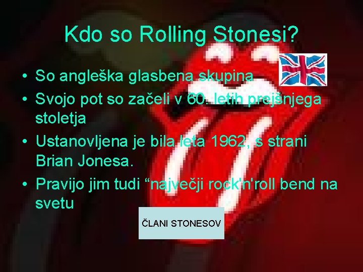 Kdo so Rolling Stonesi? • So angleška glasbena skupina • Svojo pot so začeli