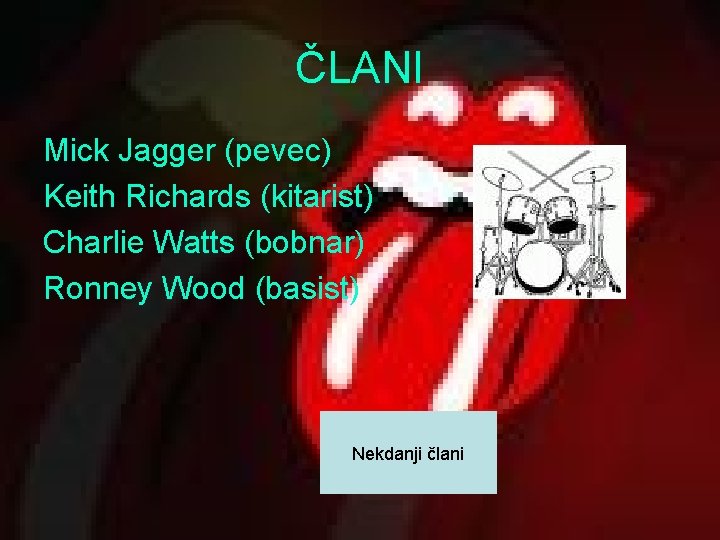 ČLANI Mick Jagger (pevec) Keith Richards (kitarist) Charlie Watts (bobnar) Ronney Wood (basist) Nekdanji