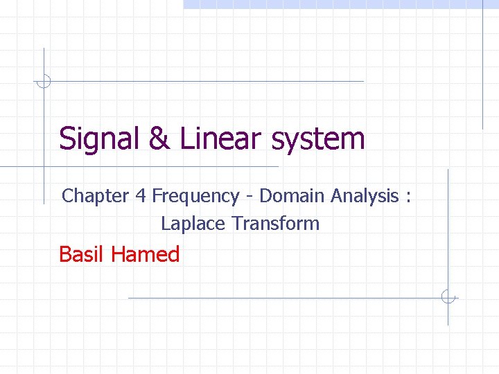 Signal & Linear system Chapter 4 Frequency - Domain Analysis : Laplace Transform Basil