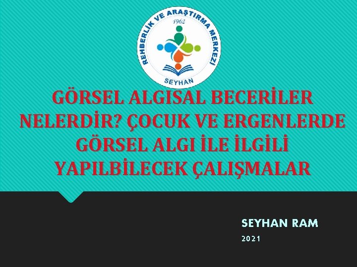 GÖRSEL ALGISAL BECERİLER NELERDİR? ÇOCUK VE ERGENLERDE GÖRSEL ALGI İLE İLGİLİ YAPILBİLECEK ÇALIŞMALAR SEYHAN