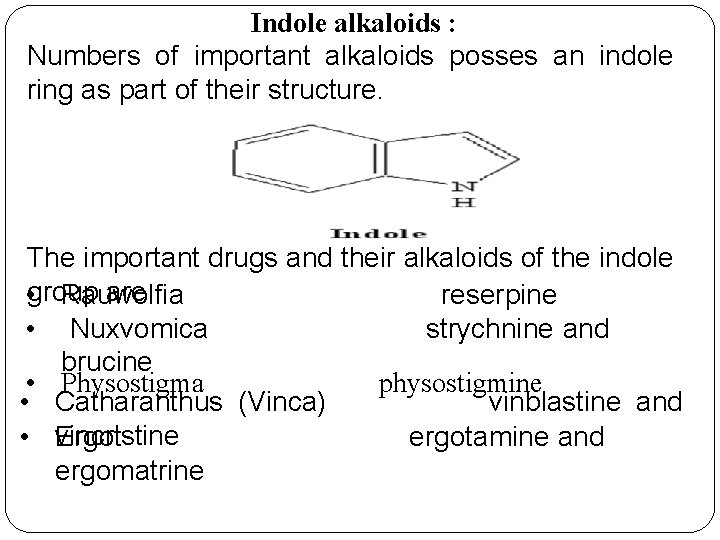 Indole alkaloids : Numbers of important alkaloids posses an indole ring as part of Indole alkaloids : Numbers of important alkaloids posses an indole ring as part of