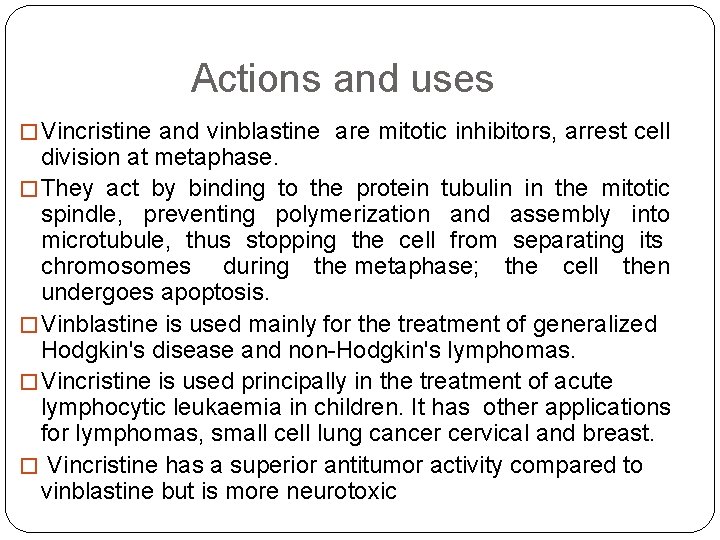 Actions and uses � Vincristine and vinblastine are mitotic inhibitors, arrest cell division at Actions and uses � Vincristine and vinblastine are mitotic inhibitors, arrest cell division at