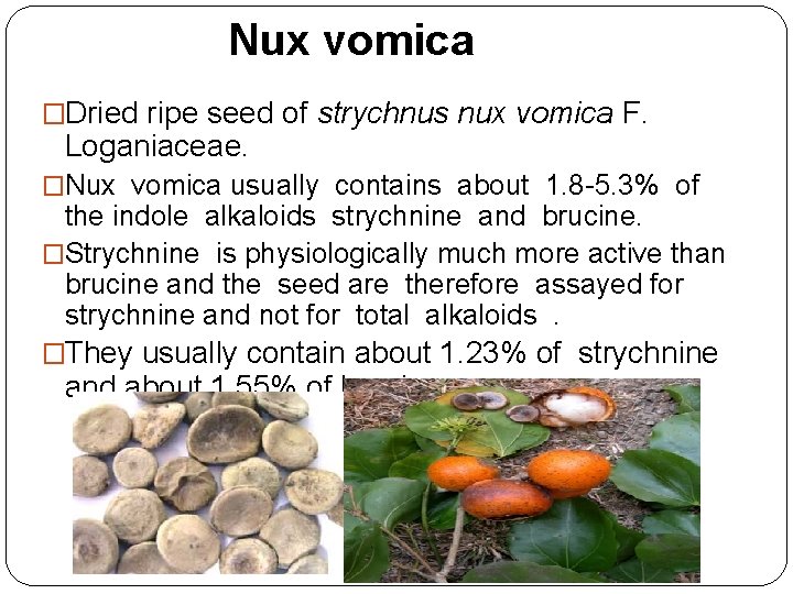 Nux vomica �Dried ripe seed of strychnus nux vomica F. Loganiaceae. �Nux vomica usually Nux vomica �Dried ripe seed of strychnus nux vomica F. Loganiaceae. �Nux vomica usually