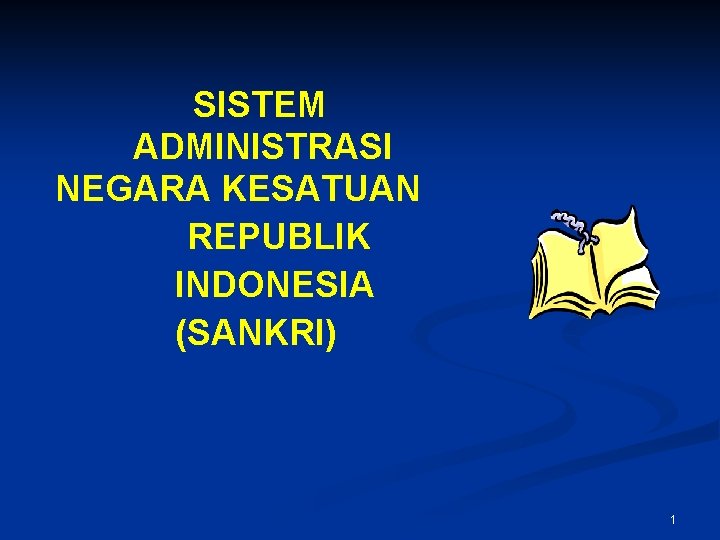 SISTEM ADMINISTRASI NEGARA KESATUAN REPUBLIK INDONESIA (SANKRI) 1 