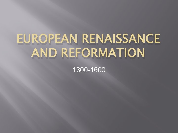 EUROPEAN RENAISSANCE AND REFORMATION 1300 -1600 