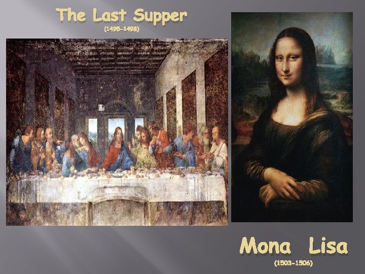 The Last Supper (1495 -1498) Mona Lisa (1503 -1506) 