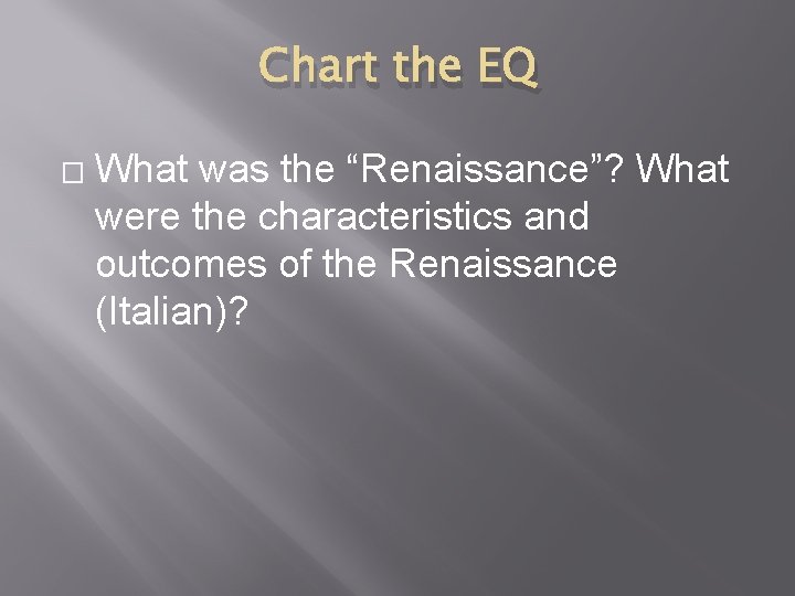 Chart the EQ � What was the “Renaissance”? What were the characteristics and outcomes