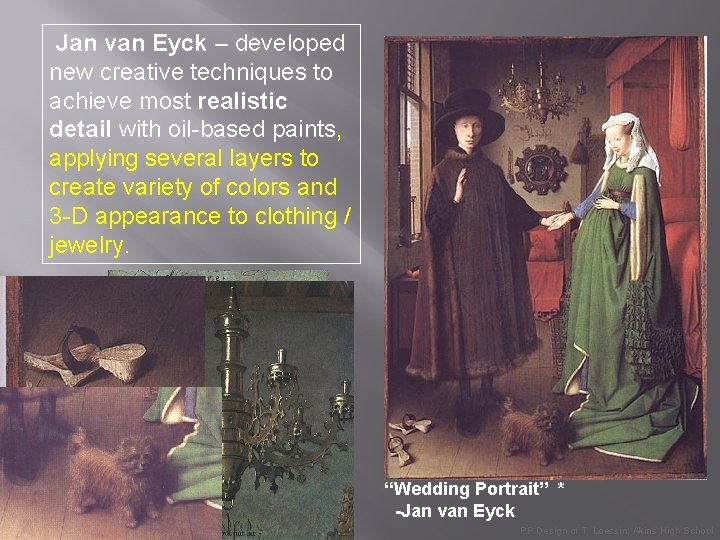 Jan van Eyck – developed new creative techniques to achieve most realistic detail with