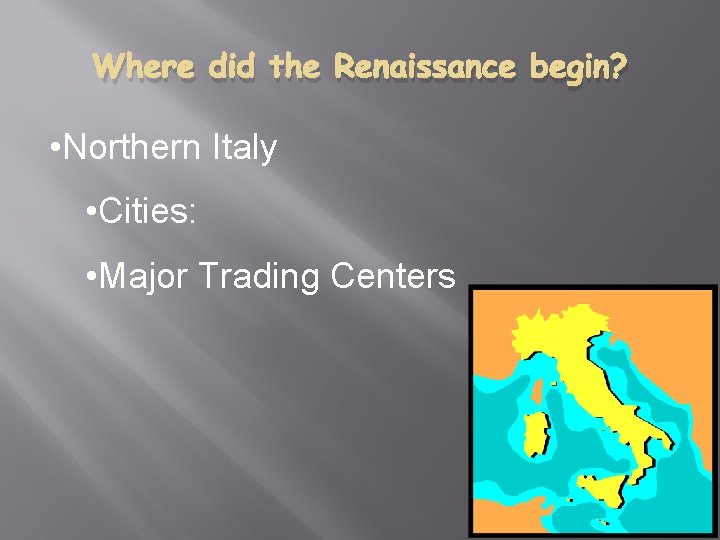 Where did the Renaissance begin? • Northern Italy • Cities: • Major Trading Centers