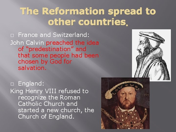 The Reformation spread to other countries. France and Switzerland: John Calvin preached the idea