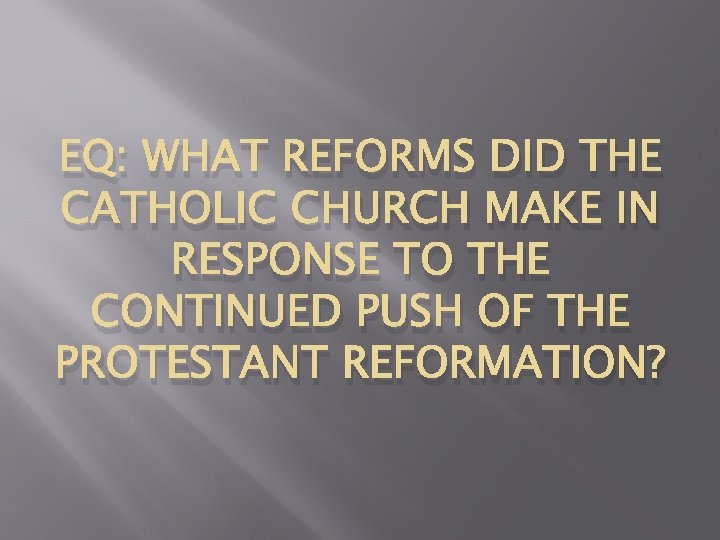 EQ: WHAT REFORMS DID THE CATHOLIC CHURCH MAKE IN RESPONSE TO THE CONTINUED PUSH