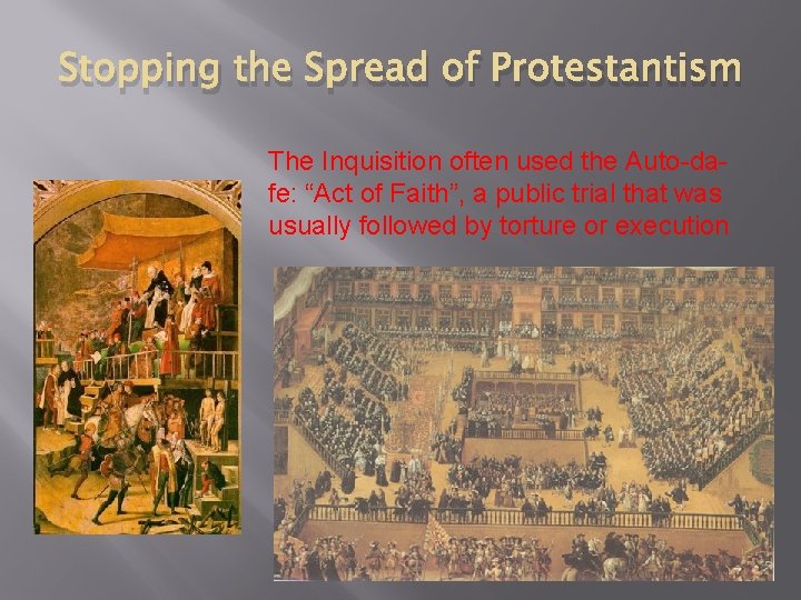 Stopping the Spread of Protestantism The Inquisition often used the Auto-dafe: “Act of Faith”,