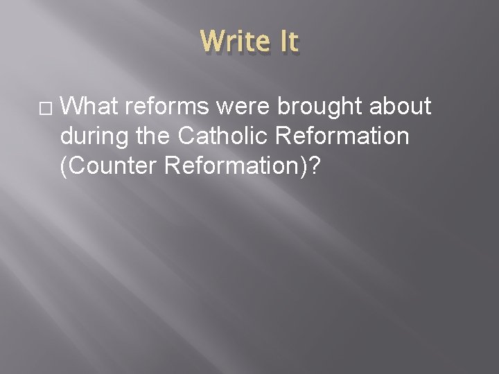 Write It � What reforms were brought about during the Catholic Reformation (Counter Reformation)?