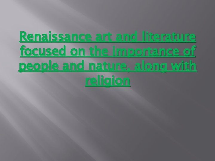 Renaissance art and literature focused on the importance of people and nature, along with