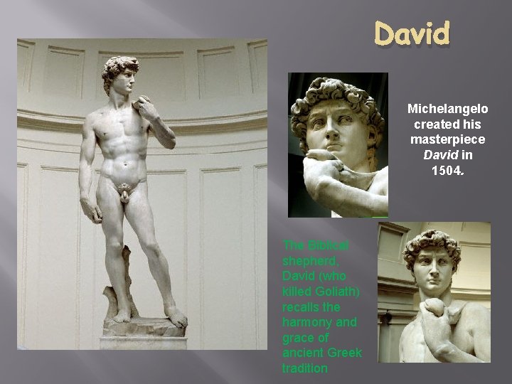 David Michelangelo created his masterpiece David in 1504. The Biblical shepherd, David (who killed