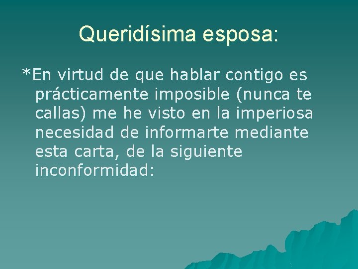 Queridísima esposa: *En virtud de que hablar contigo es prácticamente imposible (nunca te callas) Queridísima esposa: *En virtud de que hablar contigo es prácticamente imposible (nunca te callas)