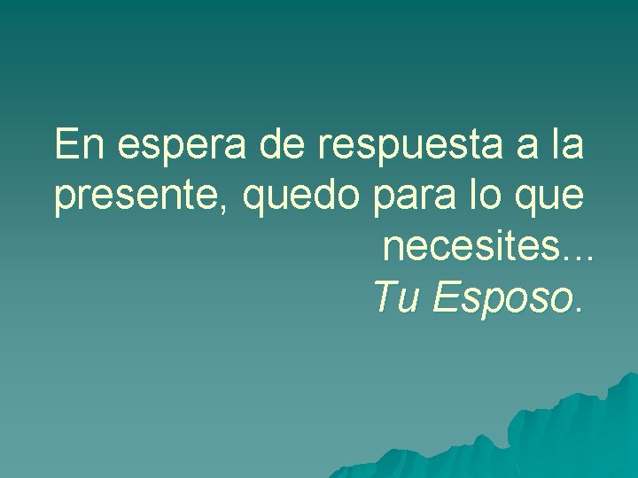 En espera de respuesta a la presente, quedo para lo que necesites. . . En espera de respuesta a la presente, quedo para lo que necesites. . .