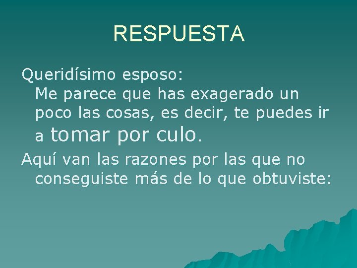 RESPUESTA Queridísimo esposo: Me parece que has exagerado un poco las cosas, es decir, RESPUESTA Queridísimo esposo: Me parece que has exagerado un poco las cosas, es decir,