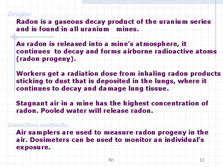 Origin: Radon is a gaseous decay product of the uranium series and is found