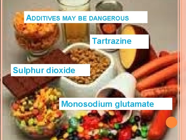 ADDITIVES MAY BE DANGEROUS Tartrazine Sulphur dioxide Monosodium glutamate 