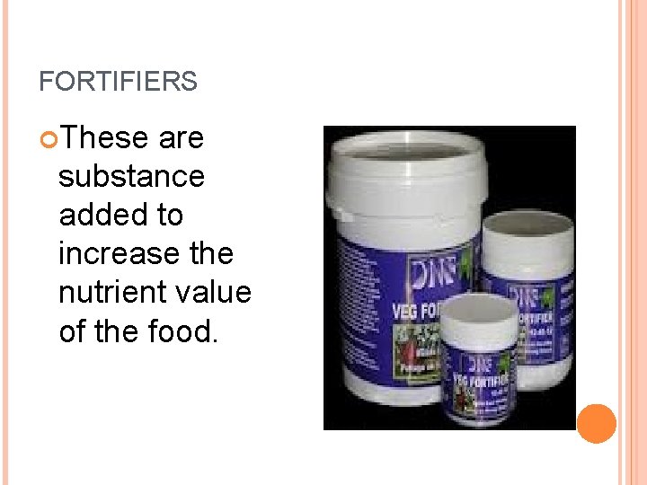 FORTIFIERS These are substance added to increase the nutrient value of the food. 