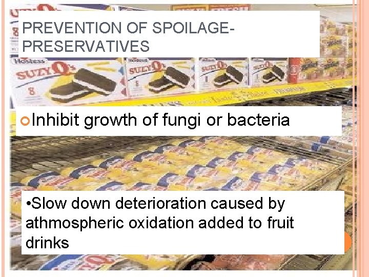 PREVENTION OF SPOILAGEPRESERVATIVES Inhibit growth of fungi or bacteria • Slow down deterioration caused