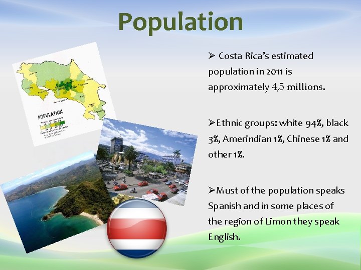 Population Ø Costa Rica’s estimated population in 2011 is approximately 4, 5 millions. ØEthnic