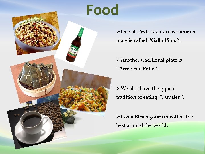 Food ØOne of Costa Rica’s most famous plate is called “Gallo Pinto”. ØAnother traditional